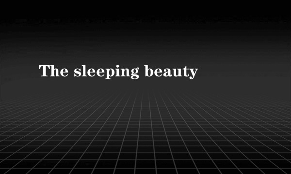 The sleeping beauty