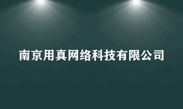 南京用真网络科技有限公司