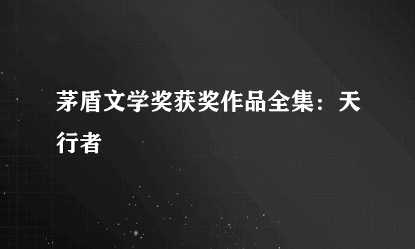 茅盾文学奖获奖作品全集：天行者
