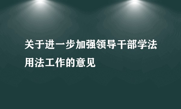 关于进一步加强领导干部学法用法工作的意见