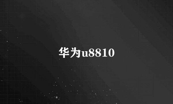 华为u8810