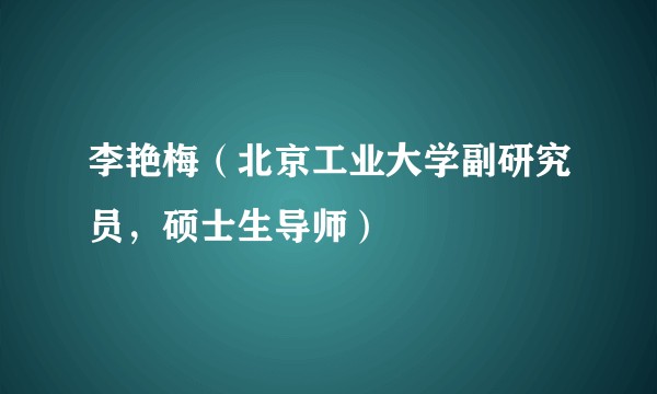 李艳梅（北京工业大学副研究员，硕士生导师）
