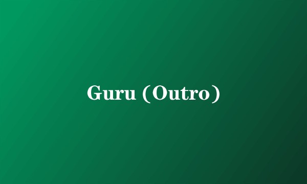 Guru (Outro)