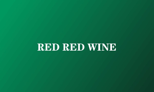 RED RED WINE