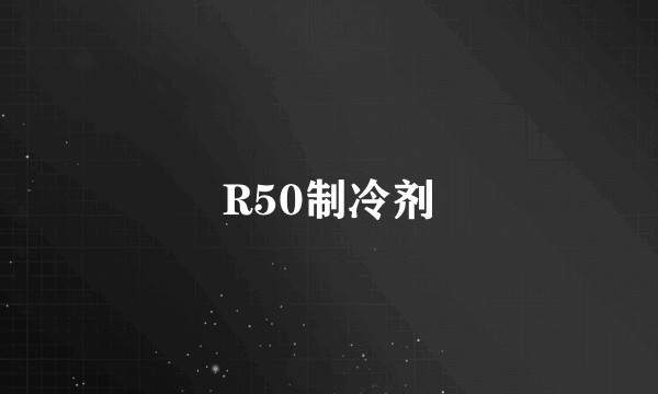 R50制冷剂