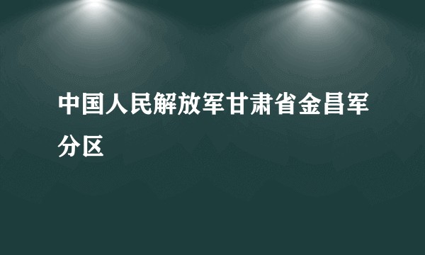 中国人民解放军甘肃省金昌军分区