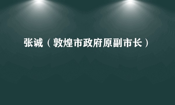 张诚（敦煌市政府原副市长）