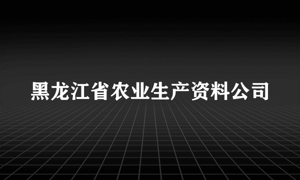 黑龙江省农业生产资料公司