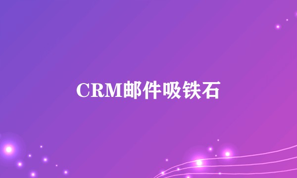 CRM邮件吸铁石