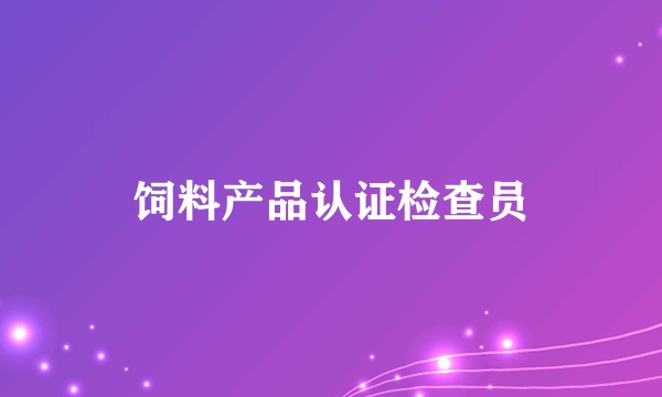 饲料产品认证检查员