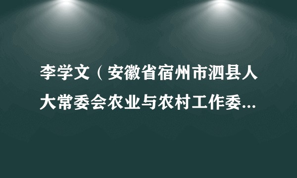 李学文（安徽省宿州市泗县人大常委会农业与农村工作委员会原副主任）