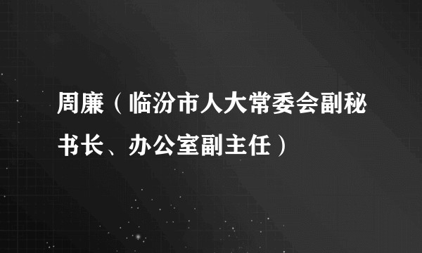 周廉（临汾市人大常委会副秘书长、办公室副主任）