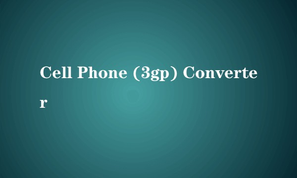 Cell Phone (3gp) Converter