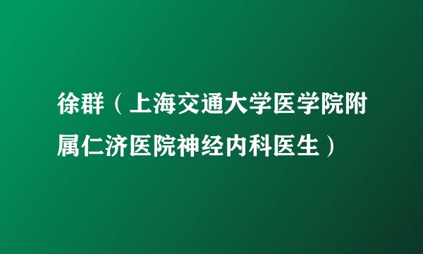 徐群（上海交通大学医学院附属仁济医院神经内科医生）