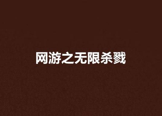 网游之无限杀戮(汉江边创作的网络小说)
