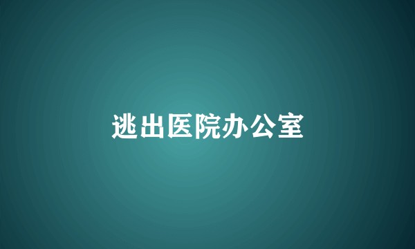 逃出医院办公室