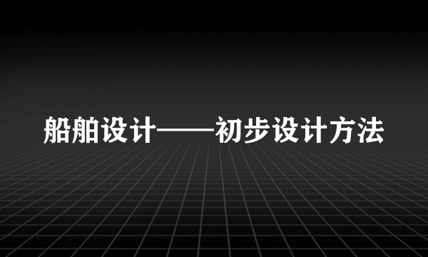 船舶设计——初步设计方法
