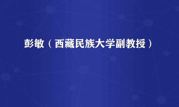 彭敏（西藏民族大学副教授）