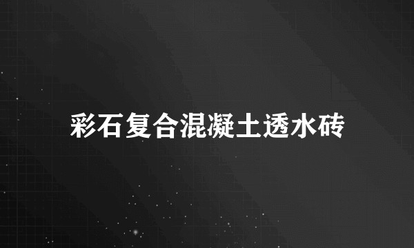 彩石复合混凝土透水砖