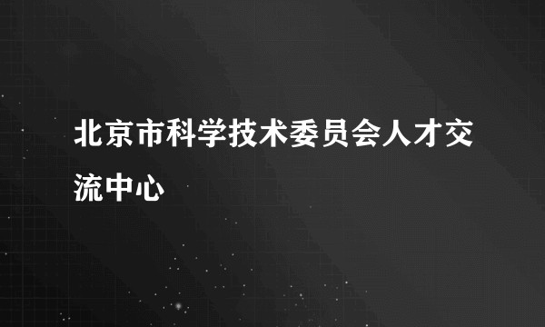 北京市科学技术委员会人才交流中心