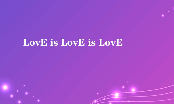 LovE is LovE is LovE