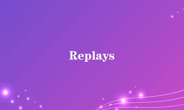 Replays