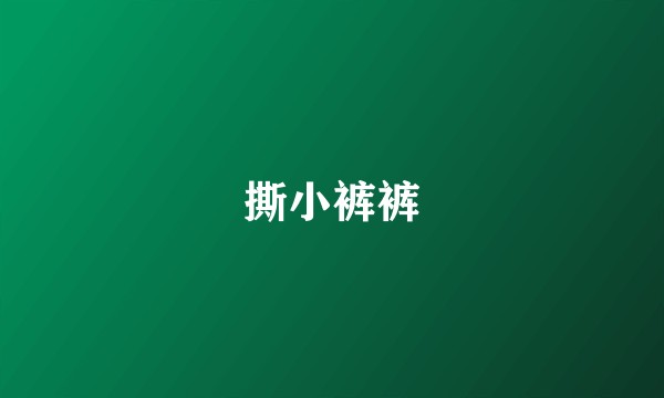撕小裤裤