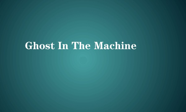 Ghost In The Machine