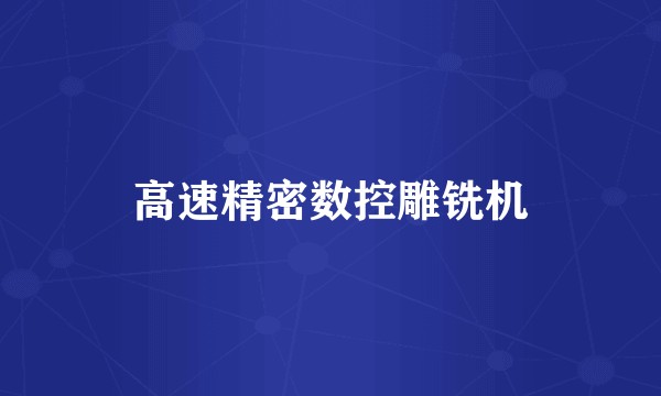高速精密数控雕铣机