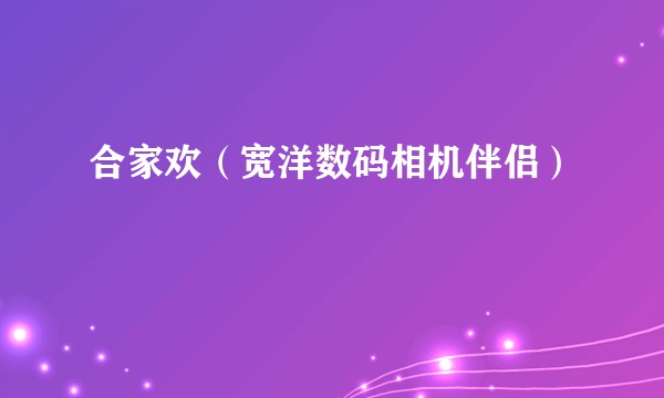 合家欢(宽洋数码相机伴侣)