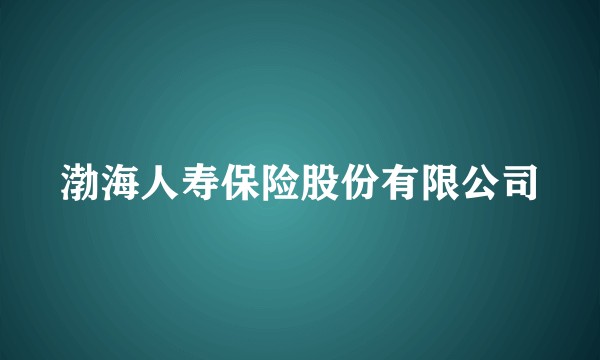渤海人寿保险股份有限公司