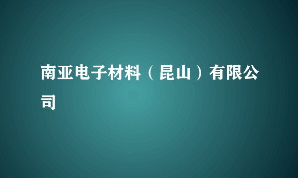 南亚电子材料（昆山）有限公司