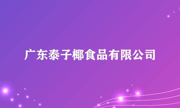 广东泰子椰食品有限公司