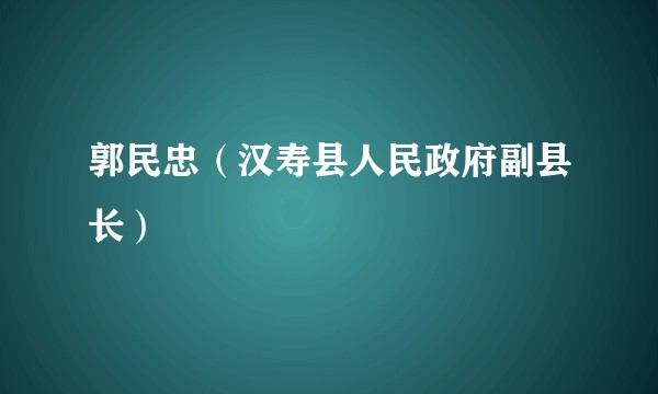 郭民忠（汉寿县人民政府副县长）