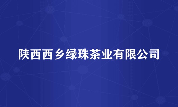 陕西西乡绿珠茶业有限公司