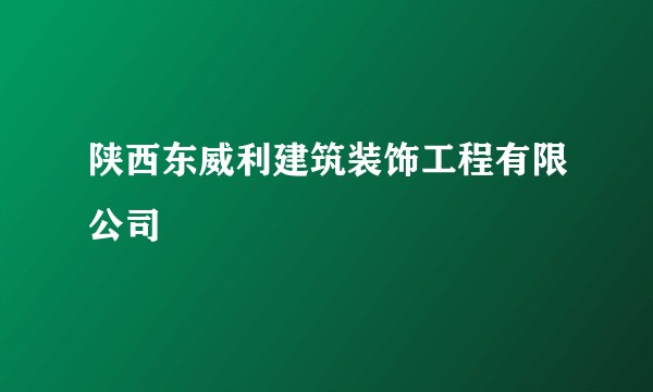 陕西东威利建筑装饰工程有限公司