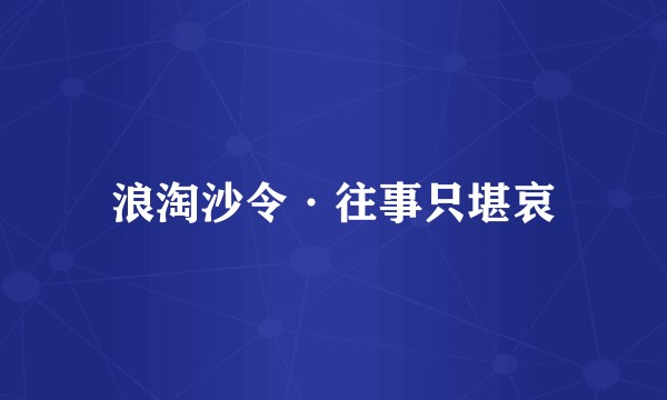 浪淘沙令·往事只堪哀