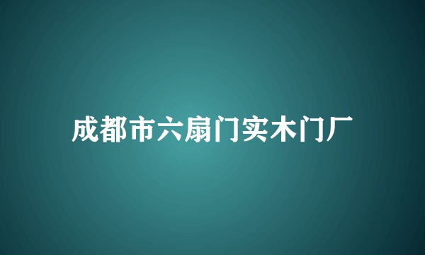 成都市六扇门实木门厂