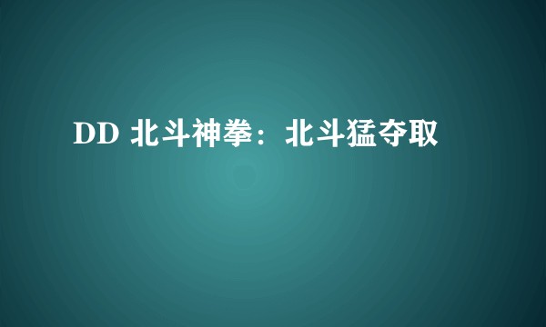 DD 北斗神拳：北斗猛夺取