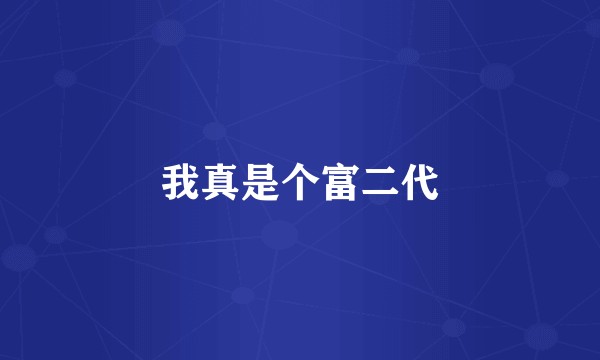 我真是个富二代
