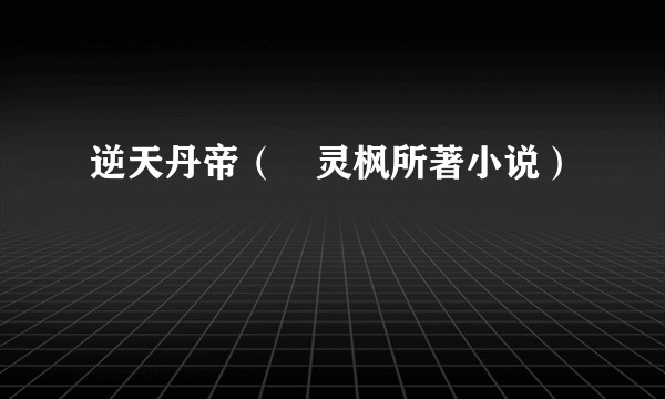 逆天丹帝（淾灵枫所著小说）