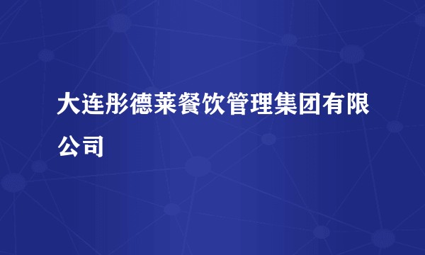 大连彤德莱餐饮管理集团有限公司