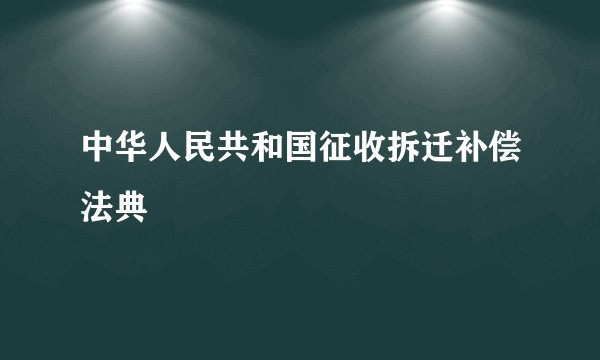 中华人民共和国征收拆迁补偿法典