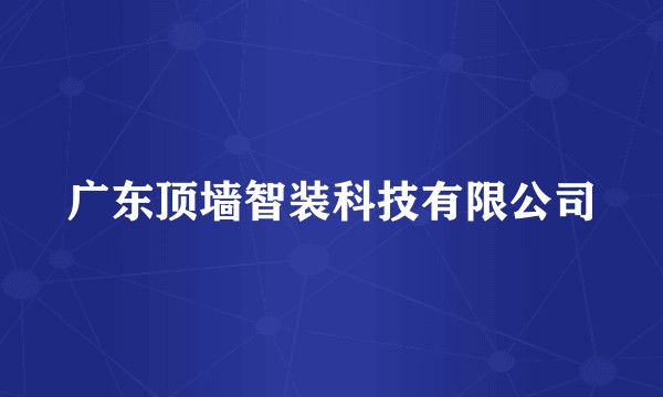广东顶墙智装科技有限公司