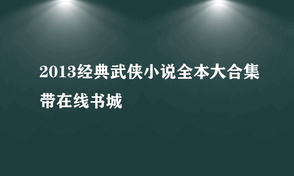 2013经典武侠小说全本大合集带在线书城
