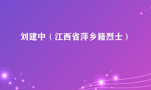 刘建中（江西省萍乡籍烈士）