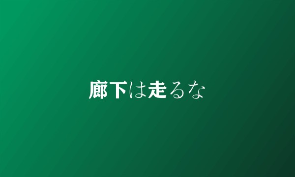 廊下は走るな