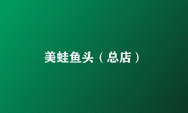 美蛙鱼头（总店）