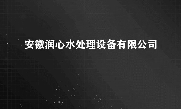 安徽润心水处理设备有限公司
