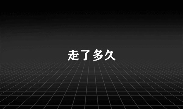 走了多久